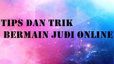Tips dan Trik Bermain Judi Online